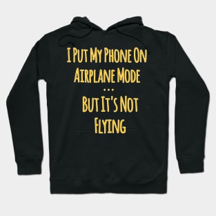 I Put My Phone In Airplane Mode ... But It's Not Flying Hoodie